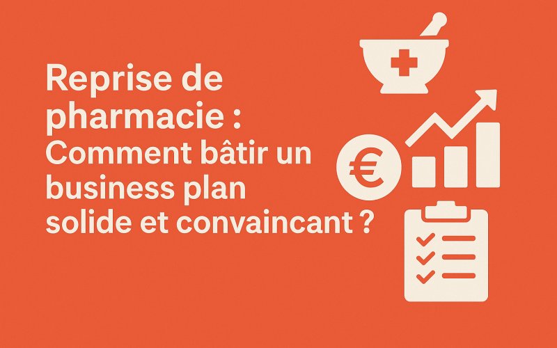 Reprise de pharmacie : Comment bâtir un business plan solide et convaincant ?