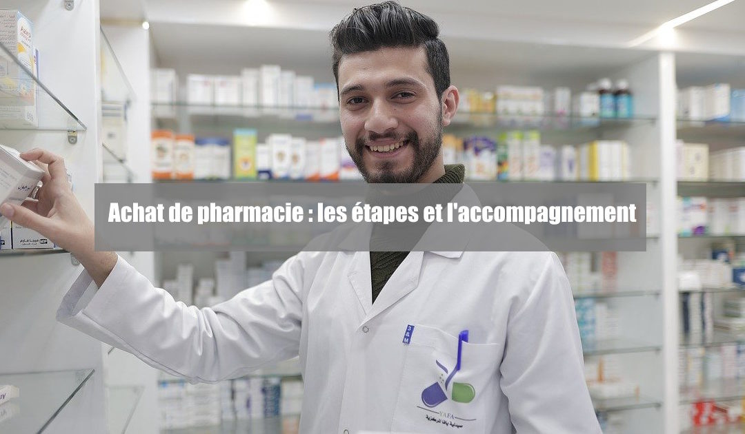 Achat pharmacie : accompagnement et étapes pour acheter une pharmacie